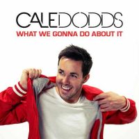 Cale Dodds What We Gonna Do About It