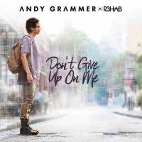 Andy Grammer, R3hab Don't Give Up On Me