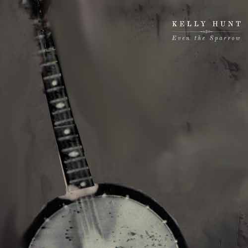 Kelly Hunt Even the Sparrow