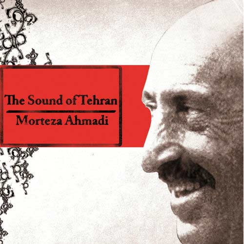 Morteza Ahmadi The Sound of Tehran, Vol. 1