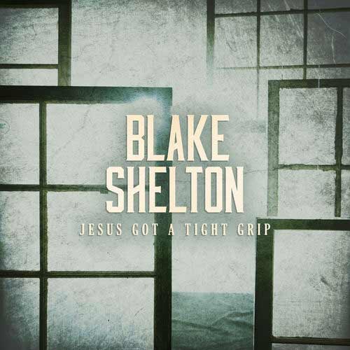Blake Shelton Jesus Got a Tight Grip