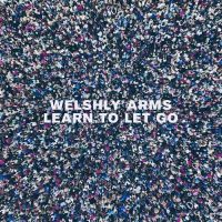 Welshly Arms Learn To Let Go
