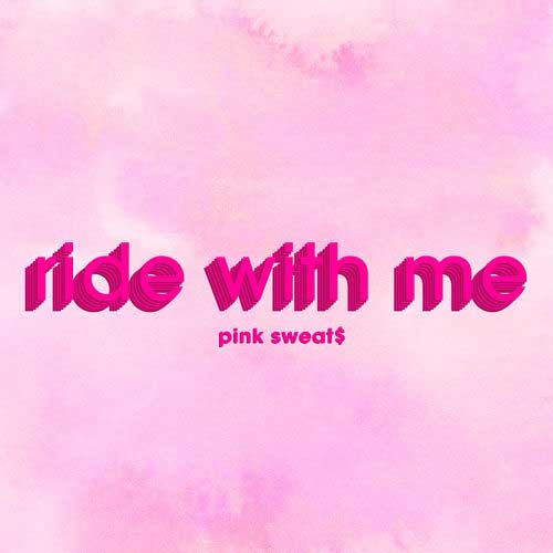 Pink Sweat$ Ride with Me
